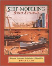 Ship Modeling from Scratch: Tips and Techniques for Building Without Kits (h�ftad)