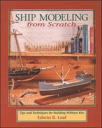 Ship Modeling from Scratch: Tips and Techniques for Building Without Kits (h�ftad)