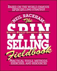 The SPIN Selling Fieldbook: Practical Tools, Methods, Exercises and Resources (h�ftad)