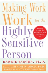 Making Work Work for the Highly Sensitive Person (h�ftad)