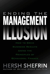 Ending the Management Illusion: How to Drive Business Results Using the Principles of Behavioral Finance (h�ftad)