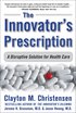 The Innovator's Prescription: A Disruptive Solution for Health Care