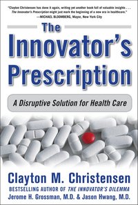 The Innovator's Prescription: A Disruptive Solution for Health Care (h�ftad)