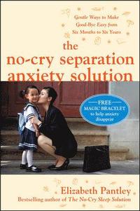 The No-Cry Separation Anxiety Solution: Gentle Ways to Make Good-bye Easy from Six Months to Six Years (h�ftad)