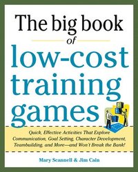 Big Book of Low-Cost Training Games: Quick, Effective Activities that Explore Communication, Goal Setting, Character Development, Teambuilding, and MoreAnd Wont Break the Bank!