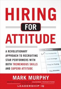 Hiring for Attitude: A Revolutionary Approach to Recruiting and Selecting People with Both Tremendous Skills and Superb Attitude (h�ftad)