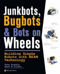 JunkBots, Bugbots, and Bots on Wheels: Building Simple Robots With BEAM Technology (h�ftad)