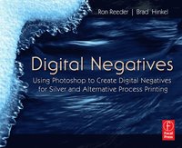 Digital Negatives: Using Photoshop to Create Digital Negatives for Silver and Alternative Process Printing (h�ftad)