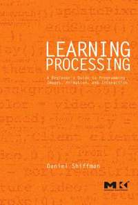Learning Processing: A Beginner's Guide To Programming Images, Animation, And Interaction (h�ftad)