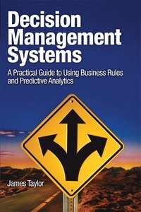 Decision Management Systems: A Practical Guide to Using Business Rules and Predictive Analytics to Build Adaptive, Agile, Intelligent Systems (h�ftad)