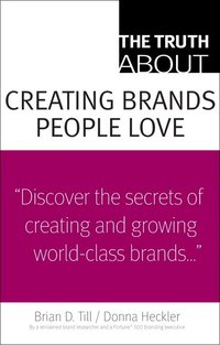 The Truth about Creating Brands People Love (h�ftad)