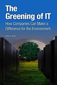 The Greening Of IT: How Companies Can Make A Difference For The Environment (h�ftad)
