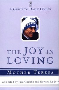 The Joy in Loving: A Guide to Daily Living with Mother Teresa (h�ftad)