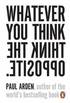 Whatever You Think, Think The Opposite