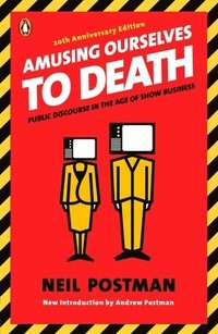 Amusing Ourselves to Death: Public Discourse in the Age of Show Business (h�ftad)