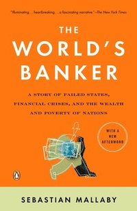 The World's Banker: A Story of Failed States, Financial Crises, and the Wealth and Poverty of Nations (h�ftad)