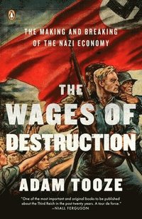 The Wages of Destruction: The Making and Breaking of the Nazi Economy (h�ftad)