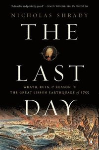 The Last Day: Wrath, Ruin, and Reason in the Great Lisbon Earthquake of 1755 (h�ftad)