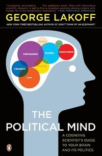 The Political Mind: A Cognitive Scientist's Guide to Your Brain and Its Politics (h�ftad)