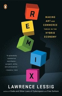 Remix: Making Art and Commerce Thrive in the Hybrid Economy (h�ftad)