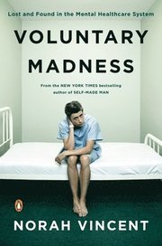 Voluntary Madness: Lost and Found in the Mental Healthcare System (h�ftad)