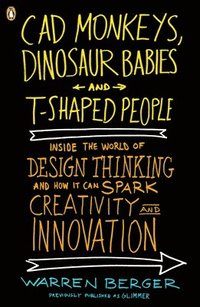 CAD Monkeys, Dinosaur Babies, and T-Shaped People: Inside the World of Design Thinking and How It Can Spark Creativity and Innovation (h�ftad)
