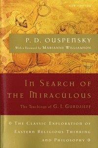In Search of the Miraculous: The Definitive Exploration of G. I. Gurdjieff's Mystical Thought and Universal View (h�ftad)