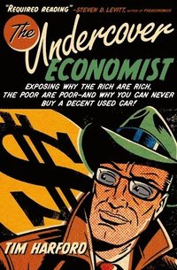The Undercover Economist: Exposing Why the Rich Are Rich, the Poor Are Poor--And Why You Can Never Buy a Decent Used Car! (h�ftad)
