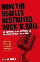 How the Beatles Destroyed Rock n Roll (inbunden)