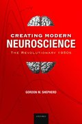 Creating Modern Neuroscience: The Revolutionary 1950s