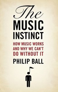 The Music Instinct: How Music Works and Why We Can't Do Without It (inbunden)