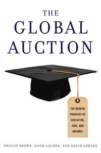 Global Auction The Broken Promises of Education, Jobs, and Incomes (h�ftad)