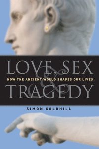 Love, Sex & Tragedy: How the Ancient World Shapes Our Lives (h�ftad)