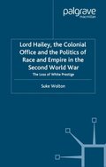 Lord Hailey, the Colonial Office and Politics of Race and Empire in the Second World War