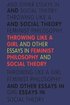 Throwing Like a Girl and Other Essays in Feminist Philosophy and Social Theory