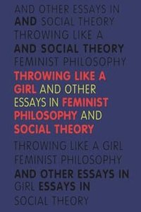 Throwing Like a Girl and Other Essays in Feminist Philosophy and Social Theory (h�ftad)