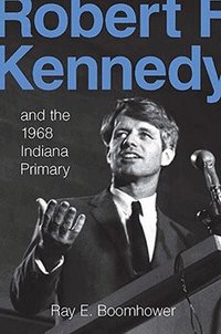 Robert F. Kennedy and the 1968 Indiana Primary (inbunden)