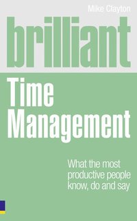 Brilliant Time Management: What the most productive people know, do & say (h�ftad)