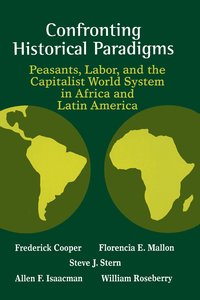 Confronting Historical Paradigms: Peasants, Labor and the Capitalist World System in Africa and Latin America (h�ftad)