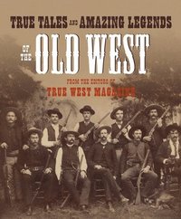 True Tales and Amazing Legends of the Old West: From True West Magazine (h�ftad)