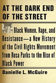 At the Dark End of the Street: Black Women, Rape, and Resistance--A New History of the Civil Rights Movement from Rosa Parks to the Rise of Black Pow (inbunden)