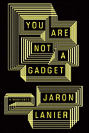 You Are Not a Gadget: A Manifesto (inbunden)