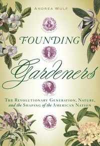 Founding Gardeners: The Revolutionary Generation, Nature, and the Shaping of the American Nation (inbunden)