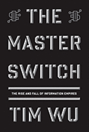 The Master Switch: The Rise and Fall of Information Empires (inbunden)