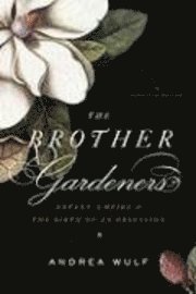 The Brother Gardeners: Botany, Empire and the Birth of an Obsession (inbunden)