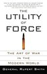 The Utility of Force: The Art of War in the Modern World