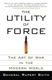 The Utility of Force: The Art of War in the Modern World (h�ftad)
