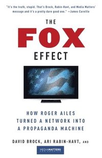 The Fox Effect: How Roger Ailes Turned a Network Into a Propaganda Machine (h�ftad)