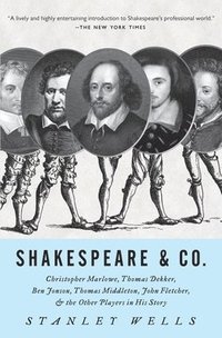 Shakespeare & Co.: Christopher Marlowe, Thomas Dekker, Ben Jonson, Thomas Middleton, John Fletcher and the Other Players in His Story (h�ftad)