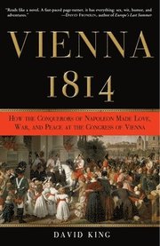 Vienna 1814: How the Conquerors of Napoleon Made Love, War, and Peace at the Congress of Vienna (h�ftad)